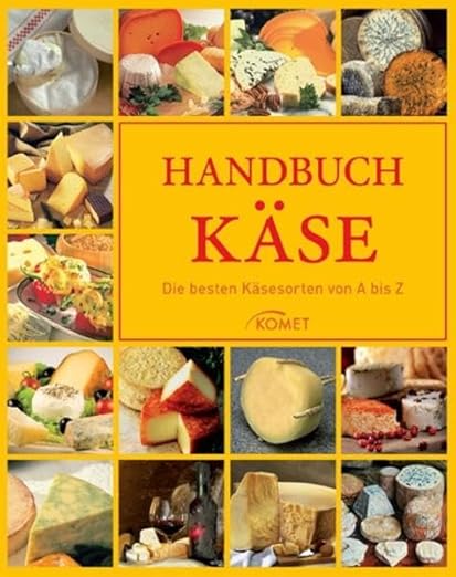 Handbuch Käse: Die besten Käsesorten von A bis Z