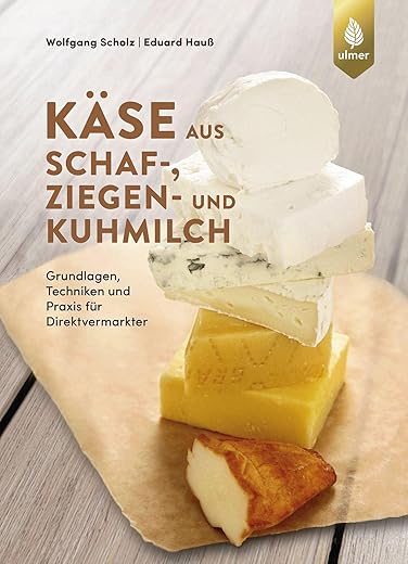 Käse aus Schaf-, Ziegen- und Kuhmilch: Grundlagen, Techniken und Praxis für Direktvermarkter
